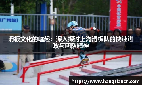 滑板文化的崛起：深入探讨上海滑板队的快速进攻与团队精神
