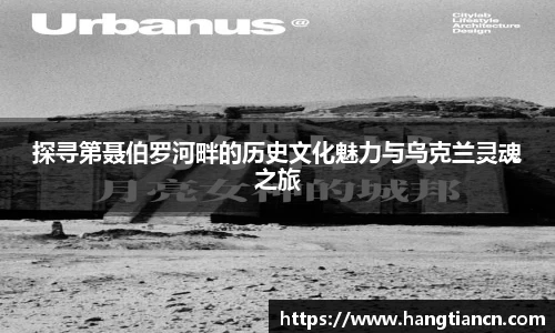 探寻第聂伯罗河畔的历史文化魅力与乌克兰灵魂之旅