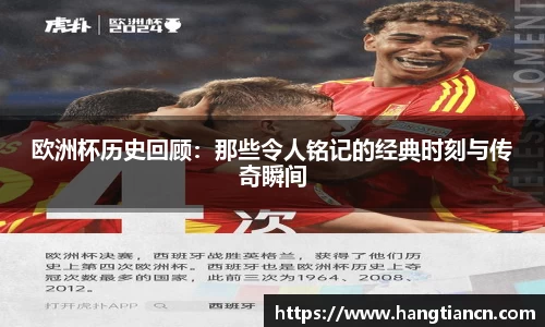 欧洲杯历史回顾：那些令人铭记的经典时刻与传奇瞬间