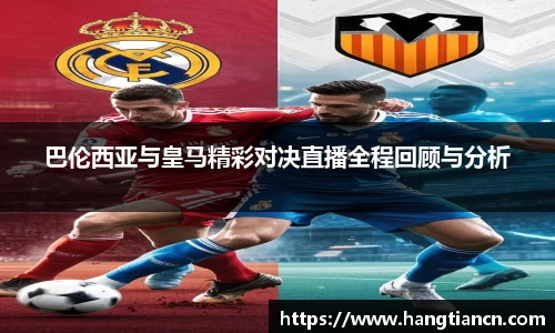 巴伦西亚与皇马精彩对决直播全程回顾与分析